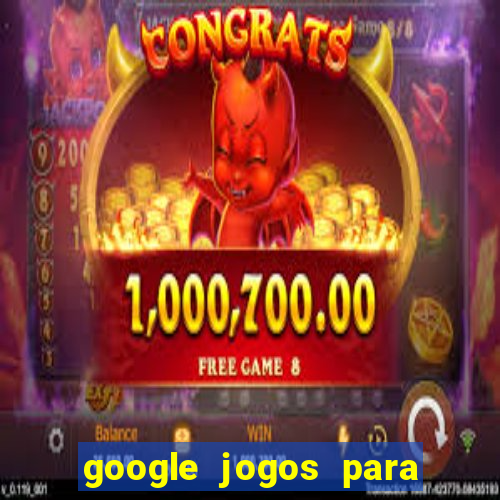 google jogos para ganhar dinheiro